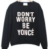 Don't Worry Be Yonce Sweatshirt IGS