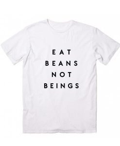 Eat Beans Not Beings Vegan Funny Quote Tshirt RE23