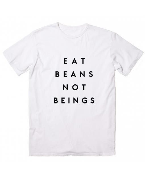 Eat Beans Not Beings Vegan Funny Quote Tshirt RE23