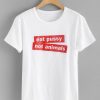 Eat Pussy Not Animal T-shirt RE23