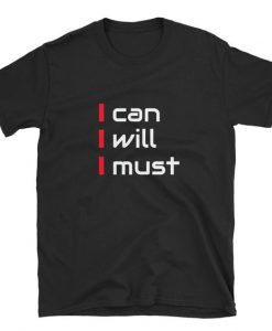 I Can I Will I Must T-Shirt RE23