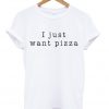 I Just Want Pizza T-shirt IGS