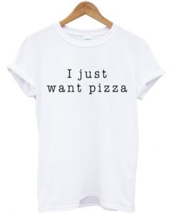 I Just Want Pizza T-shirt IGS