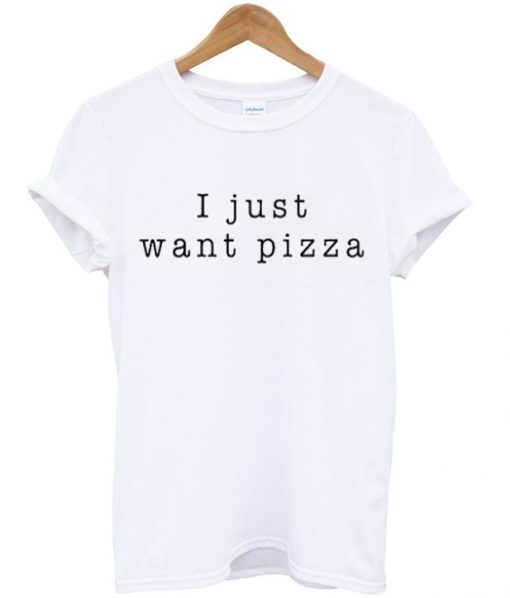 I Just Want Pizza T-shirt IGS