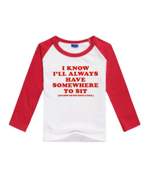 I Know I'll Always Have Somewhere To Sit Baseball T-Shirt IGS