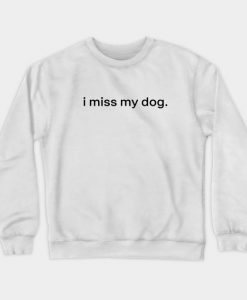 I Miss My Dog Sweatshirt RE23