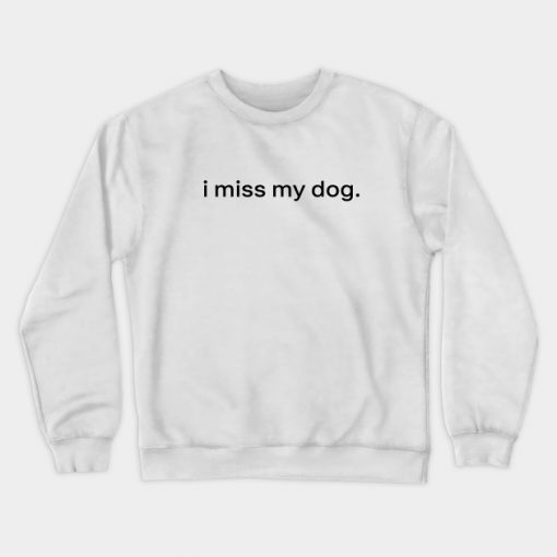 I Miss My Dog Sweatshirt RE23