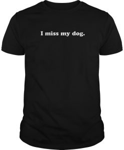I Miss My Dog T-shirt RE23