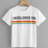 I Unfollowed You T-shirt RE23