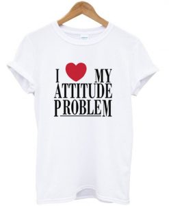 I love my attitude problem t-shirt RE23
