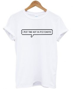 I put the hot in psychotic tshirt IGS