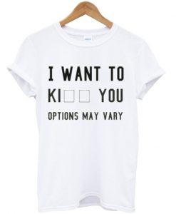 I want to Ki ( kill Kiss Kick ) You t-shirt IGS