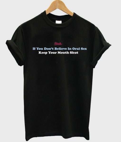 If you dont believe in oral sex t-shirt IGS