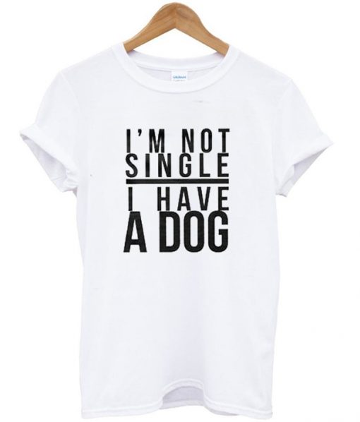I'm Not Single I Have A Dog T-Shirt IGS
