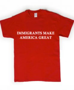 Immigrants Make America Great T-shirt IGS