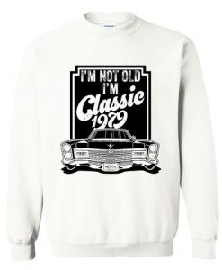 I'm not old I'm classic 1979 Sweatshirt RE23