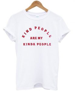 Kind people are my kinda people t-shirt RE23