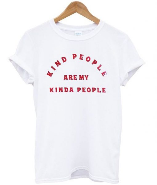 Kind people are my kinda people t-shirt RE23
