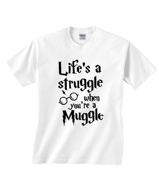 Life's a Struggle When You're a Muggle T-shirt RE23