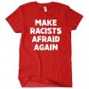 Make Racists Afraid Again T-shirt RE23