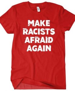 Make Racists Afraid Again T-shirt RE23