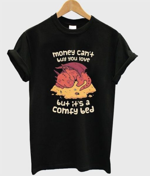 Money can't buy you love but it's a comfy bed T-Shirt RE23
