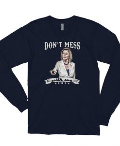 Nancy Pelosi Dont Mess With Me Sweatshirt RE23