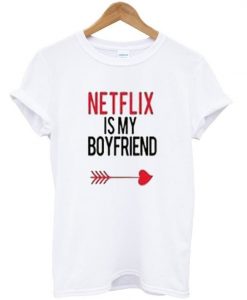 Netflix is my boyfriend t-shirt RE23