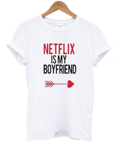 Netflix is my boyfriend t-shirt RE23