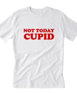 Not today cupid T-Shirt RE23