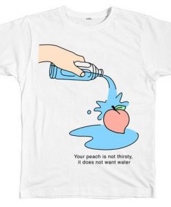 Peachy Not Want Water T-shirt RE23