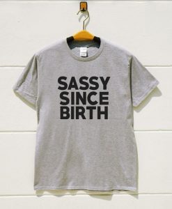 Sassy since birth tshirt RE23
