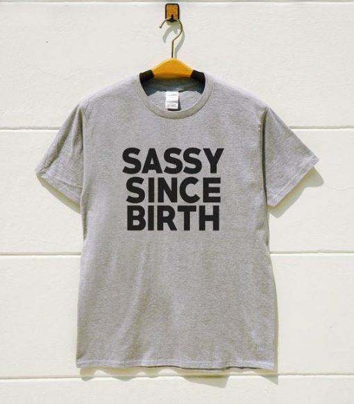 Sassy since birth tshirt RE23