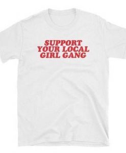 Support Your Local Girl Gang T-Shirt RE23