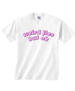 Weird Flex But Ok T-Shirt RE23