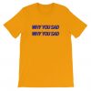 Why You Sad Printed T-shirt RE23