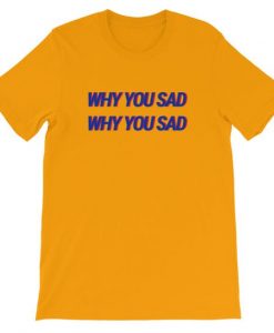 Why You Sad Printed T-shirt RE23