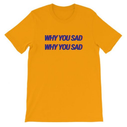 Why You Sad Printed T-shirt RE23