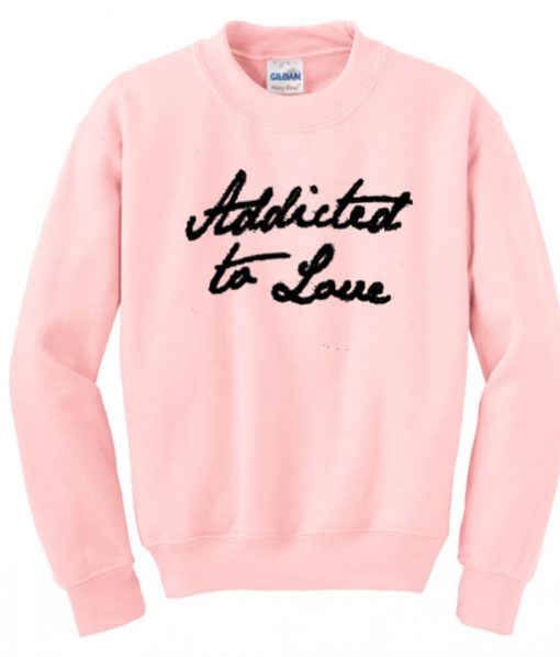 addicted to love sweatshirt IGS