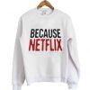 because netflix sweatshirt IGS