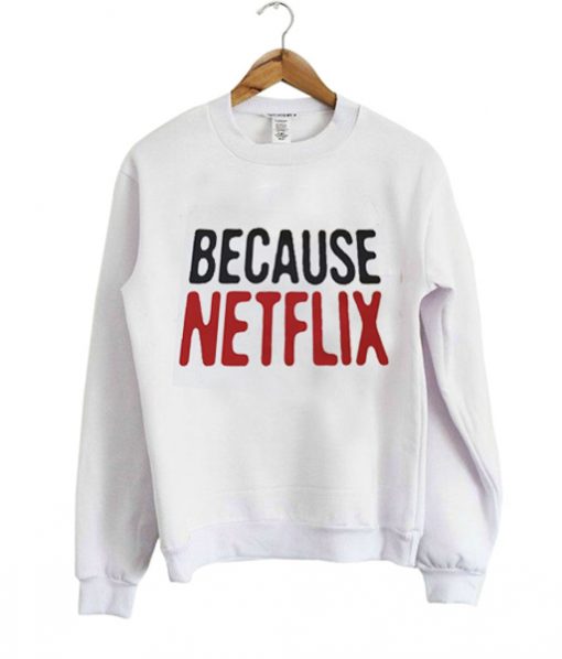 because netflix sweatshirt IGS