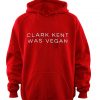 clark kent was vegan hoodie IGS