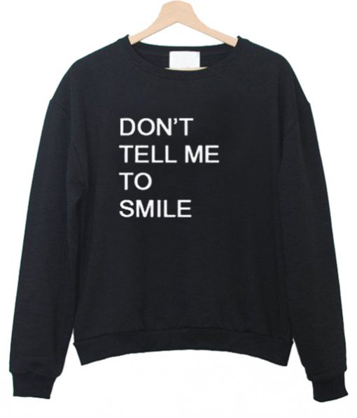 don't tell me to smile sweatshirt IGS