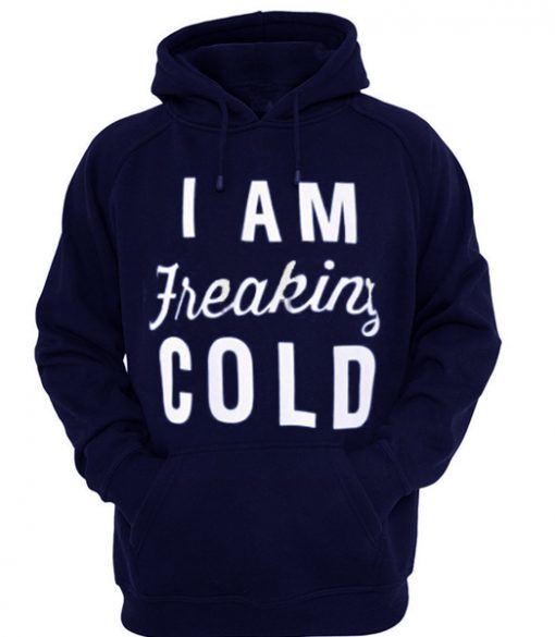 i am freaking cold hoodie IGS