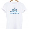 i could hangout forever tshirt IGS