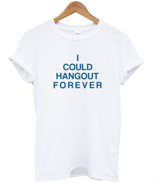 i could hangout forever tshirt IGS