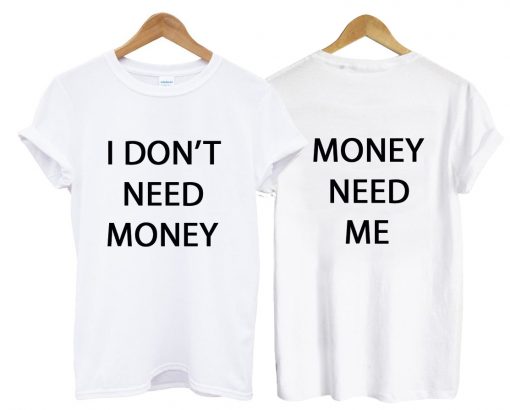 i dont need money tshirt two side IGS