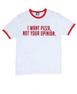 i want pizza not your opinion ringer T-Shirt IGS