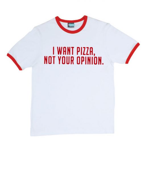 i want pizza not your opinion ringer T-Shirt IGS