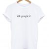 idk google it Tshirt IGS